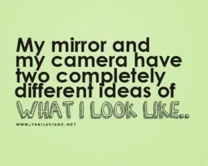 My Mirror and My Camera Have Two Completely Different Ideas Of What I Look Like