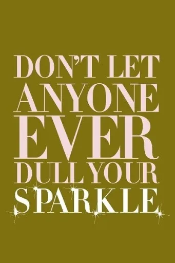 Don’t Let Anyone Dull Your Sparkle